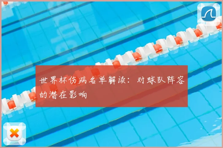 世界杯伤病名单解读：对球队阵容的潜在影响
