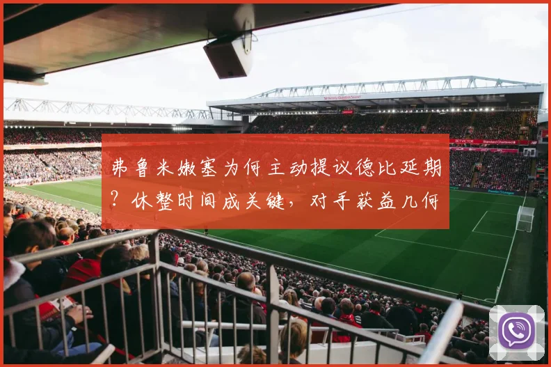弗鲁米嫩塞为何主动提议德比延期？休整时间成关键，对手获益几何？