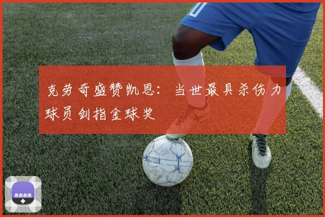 克劳奇盛赞凯恩：当世最具杀伤力球员剑指金球奖